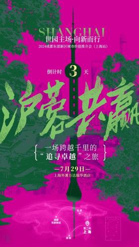 从世园主场而来，共赴魔都之约：2024成都东部新区城市价值推介会即将在沪举行